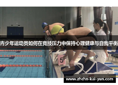 青少年运动员如何在竞技压力中保持心理健康与自我平衡 青少年运动员如何在竞技压力中保持心理健康与自我平衡