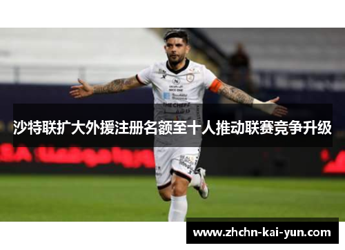 沙特联扩大外援注册名额至十人推动联赛竞争升级