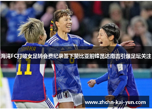 海湾FC打破女足转会费纪录签下赞比亚前锋昆达南吉引爆足坛关注