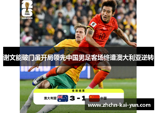 谢文能破门虽开局领先中国男足客场终遭澳大利亚逆转