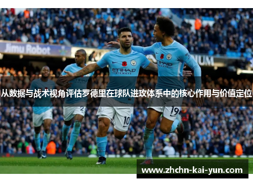 从数据与战术视角评估罗德里在球队进攻体系中的核心作用与价值定位 从数据与战术视角评估罗德里在球队进攻体系中的核心作用与价值定位
