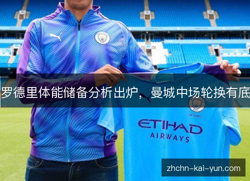 罗德里体能储备分析出炉，曼城中场轮换有底