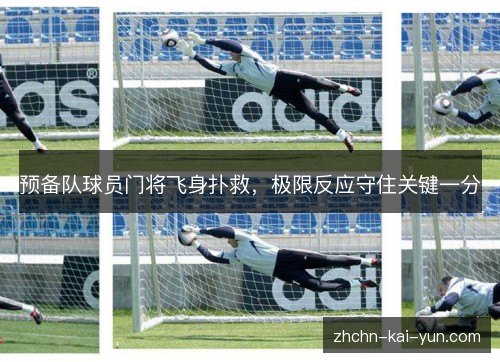 预备队球员门将飞身扑救，极限反应守住关键一分
